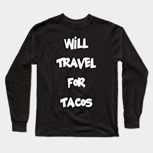 Will Travel For Tacos Long Sleeve T-Shirt